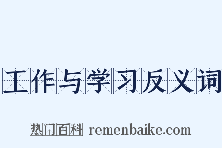 工作与学习反义词是什么意思的图片